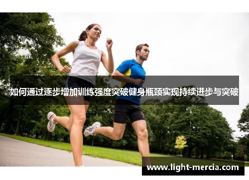 如何通过逐步增加训练强度突破健身瓶颈实现持续进步与突破